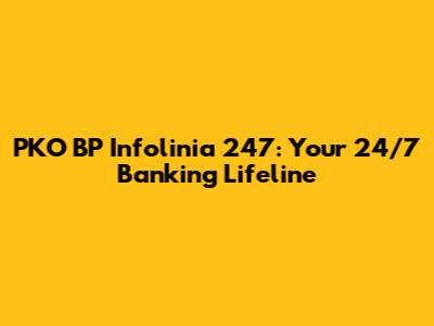 PKO BP Infolinia 247: Your 24/7 Banking Lifeline