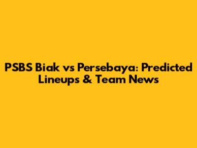 PSBS Biak vs Persebaya: Predicted Lineups & Team News