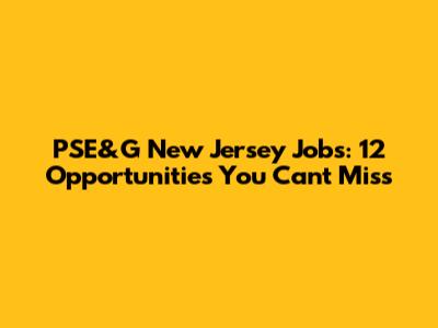 PSE&G New Jersey Jobs: 12 Opportunities You Can't Miss