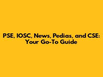 PSE, IOSC, News, Pedias, and CSE: Your Go-To Guide