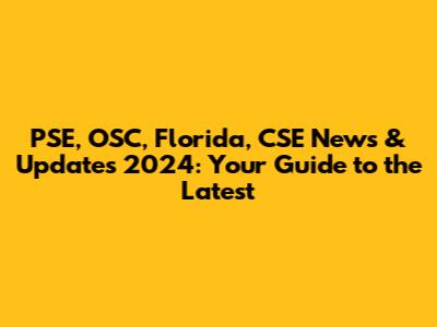 PSE, OSC, Florida, CSE News & Updates 2024: Your Guide to the Latest
