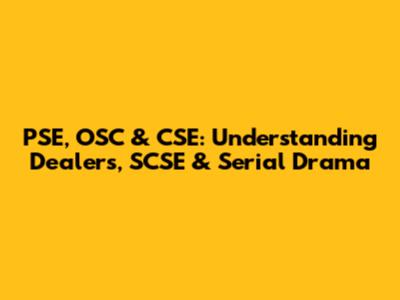 PSE, OSC & CSE: Understanding Dealers, SCSE & Serial Drama