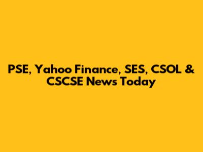 PSE, Yahoo Finance, SES, CSOL & CSCSE News Today