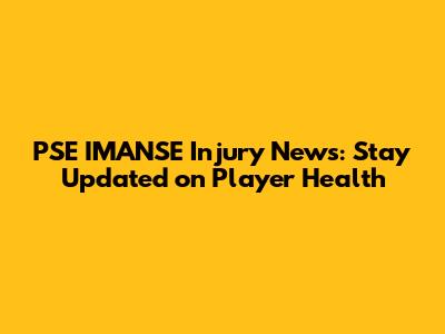 PSE IMANSE Injury News: Stay Updated on Player Health