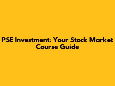 PSE Investment: Your Stock Market Course Guide