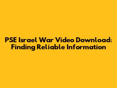 PSE Israel War Video Download: Finding Reliable Information
