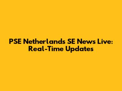 PSE Netherlands SE News Live: Real-Time Updates