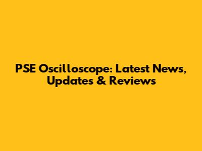PSE Oscilloscope: Latest News, Updates & Reviews
