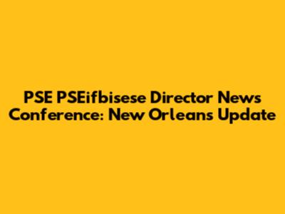 PSE PSEifbisese Director News Conference: New Orleans Update