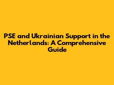 PSE and Ukrainian Support in the Netherlands: A Comprehensive Guide