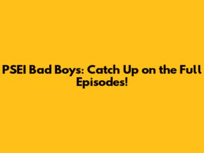 PSEI Bad Boys: Catch Up on the Full Episodes!