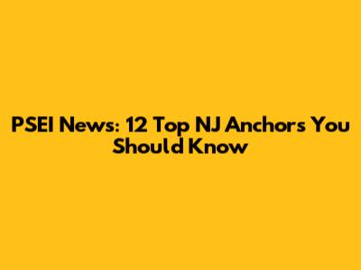 PSEI News: 12 Top NJ Anchors You Should Know