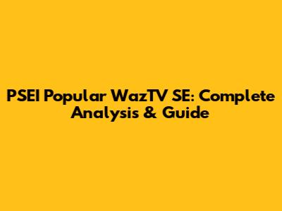 PSEI Popular WazTV SE: Complete Analysis & Guide