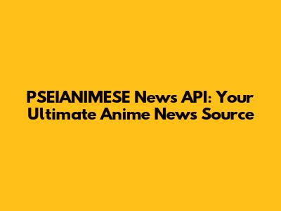 PSEIANIMESE News API: Your Ultimate Anime News Source