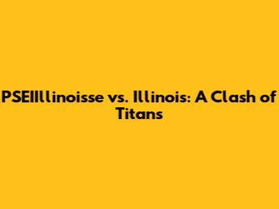 PSEIIllinoisse vs. Illinois: A Clash of Titans