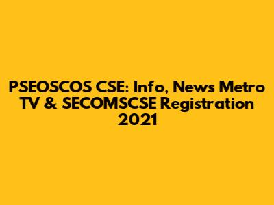 PSEOSCOS CSE: Info, News Metro TV & SECOMSCSE Registration 2021
