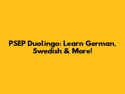 PSEP Duolingo: Learn German, Swedish & More!