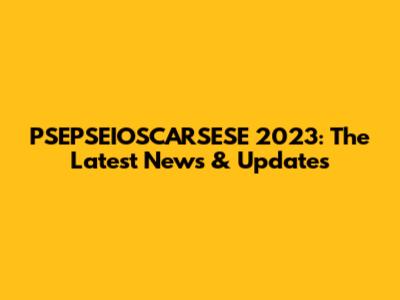 PSEPSEIOSCARSESE 2023: The Latest News & Updates