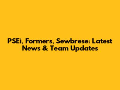 PSEi, Formers, Sewbrese: Latest News & Team Updates