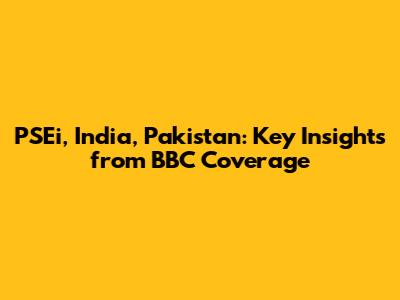 PSEi, India, Pakistan: Key Insights from BBC Coverage