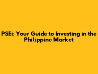 PSEi: Your Guide to Investing in the Philippine Market
