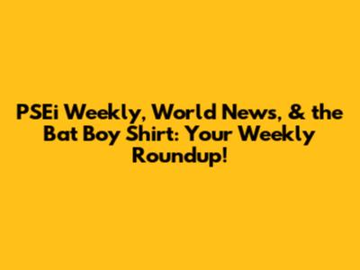 PSEi Weekly, World News, & the Bat Boy Shirt: Your Weekly Roundup!
