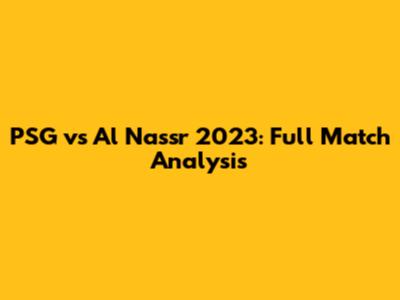 PSG vs Al Nassr 2023: Full Match Analysis