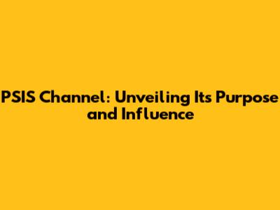 PSIS Channel: Unveiling Its Purpose and Influence