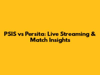 PSIS vs Persita: Live Streaming & Match Insights