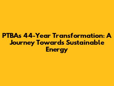PTBA's 44-Year Transformation: A Journey Towards Sustainable Energy