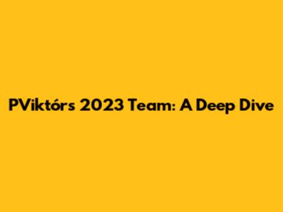 PViktór's 2023 Team: A Deep Dive