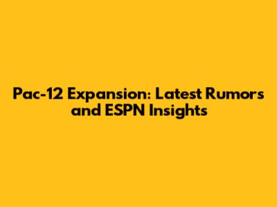 Pac-12 Expansion: Latest Rumors and ESPN Insights