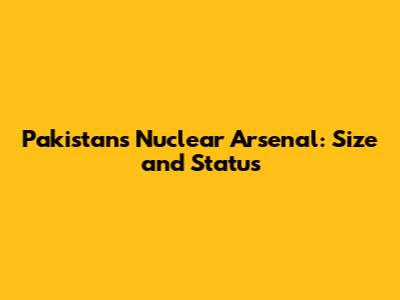 Pakistan's Nuclear Arsenal: Size and Status
