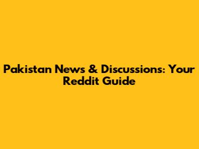 Pakistan News & Discussions: Your Reddit Guide