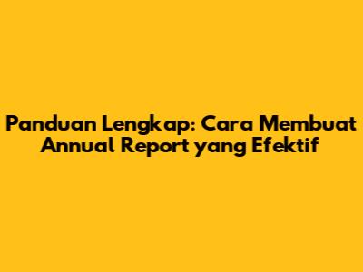 Panduan Lengkap: Cara Membuat Annual Report yang Efektif
