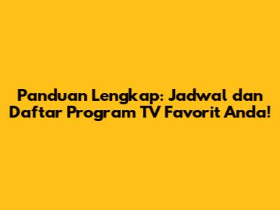 Panduan Lengkap: Jadwal dan Daftar Program TV Favorit Anda!