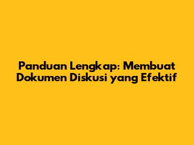 Panduan Lengkap: Membuat Dokumen Diskusi yang Efektif