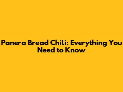Panera Bread Chili: Everything You Need to Know