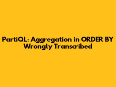 PartiQL: Aggregation in ORDER BY Wrongly Transcribed