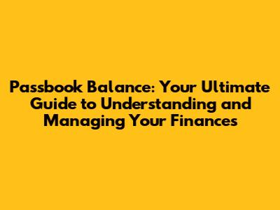 Passbook Balance: Your Ultimate Guide to Understanding and Managing Your Finances