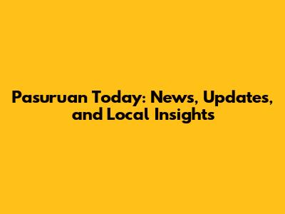 Pasuruan Today: News, Updates, and Local Insights