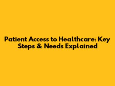 Patient Access to Healthcare: Key Steps & Needs Explained