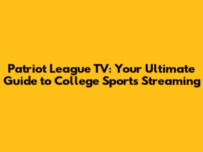 Patriot League TV: Your Ultimate Guide to College Sports Streaming