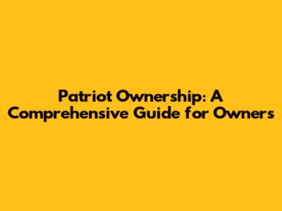 Patriot Ownership: A Comprehensive Guide for Owners