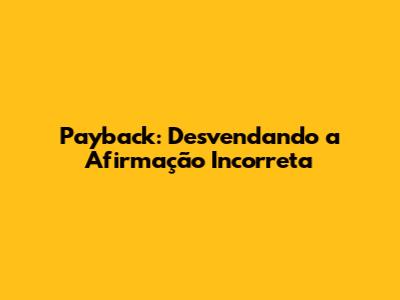 Payback: Desvendando a Afirmação Incorreta
