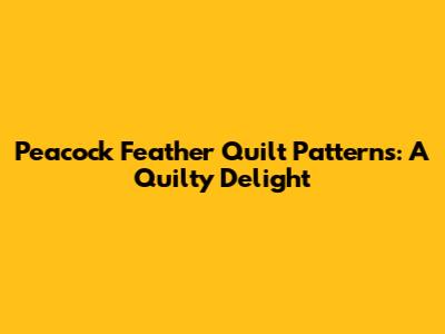 Peacock Feather Quilt Patterns: A Quilty Delight
