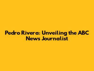 Pedro Rivera: Unveiling the ABC News Journalist