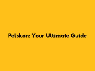 Pelskon: Your Ultimate Guide