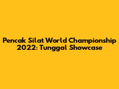 Pencak Silat World Championship 2022: Tunggal Showcase