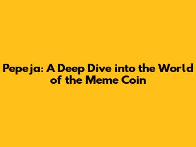 Pepeja: A Deep Dive into the World of the Meme Coin